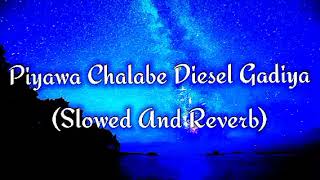 Piyawa Chalabe Diesel Gadiya Slowed And Reverb [upl. by Sacks64]